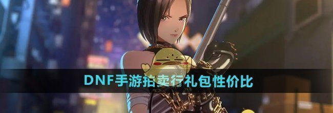 《DNF手游》拍卖行礼包性价比介绍