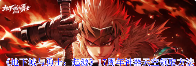 《地下城与勇士：起源》17周年神器天空领取方法介绍