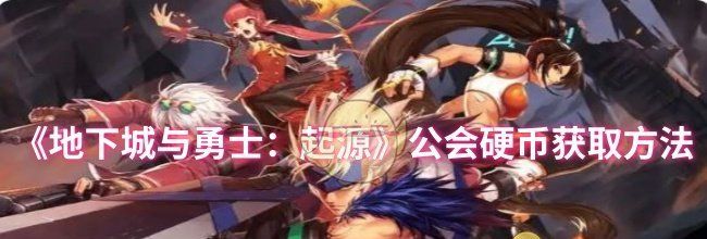 《地下城与勇士：起源》公会硬币获取方法