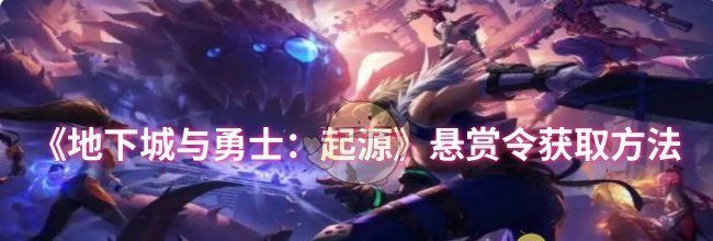 《地下城与勇士：起源》悬赏令获取方法