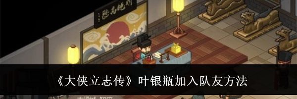 《大侠立志传》叶银瓶加入队友方法