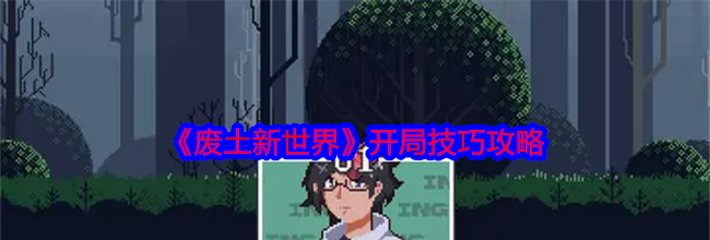 《废土新世界》开局技巧攻略