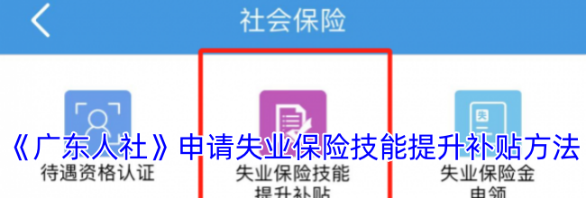 《广东人社》申请失业保险技能提升补贴方法