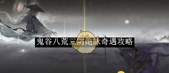 《鬼谷八荒》三阴绝脉奇遇攻略