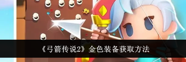 《弓箭传说2》金色装备获取方法