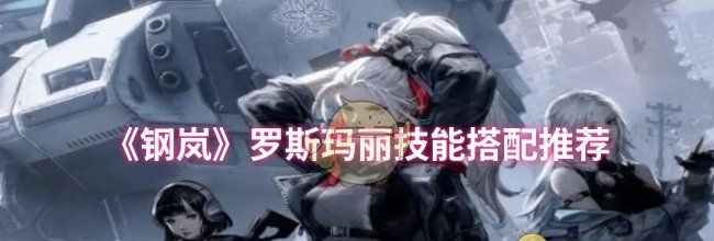 《钢岚》罗斯玛丽技能搭配推荐