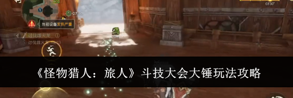 《怪物猎人：旅人》斗技大会大锤玩法攻略