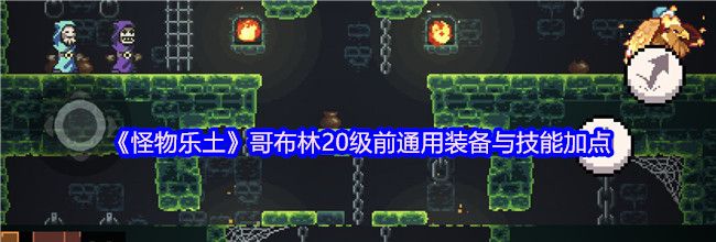 《怪物乐土》哥布林20级前通用装备与技能加点