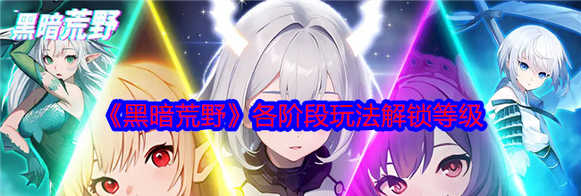 《黑暗荒野》各阶段玩法解锁等级