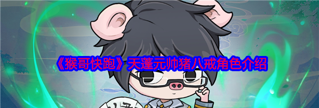 《猴哥快跑》天蓬元帅猪八戒角色介绍