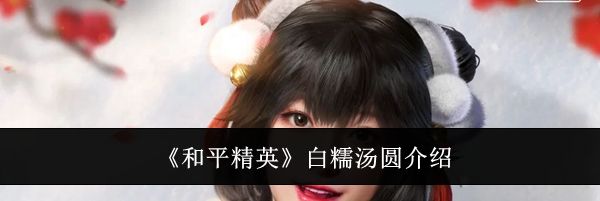 《和平精英》白糯汤圆介绍