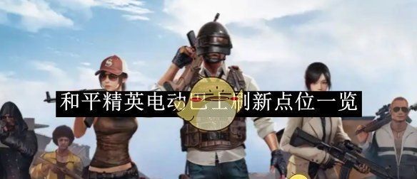 《和平精英》电动巴士刷新点位一览