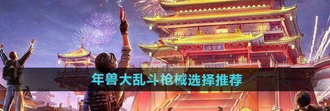 《和平精英》年兽大乱斗枪械选择推荐