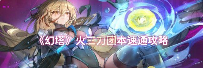 《幻塔》火三刀团本速通攻略
