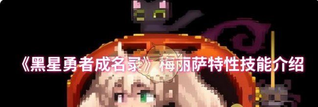 《黑星勇者成名录》梅丽萨特性技能介绍