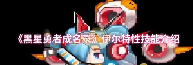 《黑星勇者成名录》伊尔特性技能介绍
