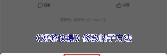 《好游快爆》修改帖子方法