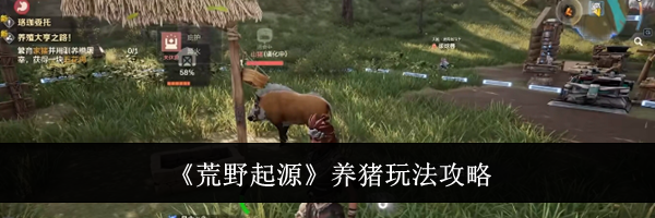 《荒野起源》养猪玩法攻略