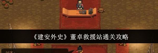 《建安外史》董卓救援站通关攻略