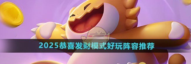 《金铲铲之战》2025恭喜发财模式好玩阵容推荐