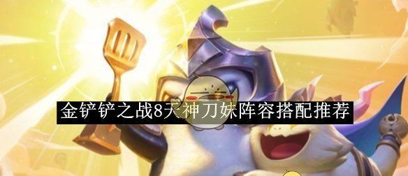 《金铲铲之战》8天神刀妹阵容搭配推荐