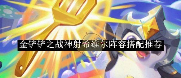 《金铲铲之战》神射希维尔阵容搭配推荐