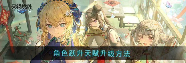 《交错战线》角色跃升天赋升级方法