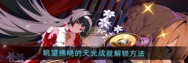 《绝区零》1.5眺望拂晓的天光成就解锁方法