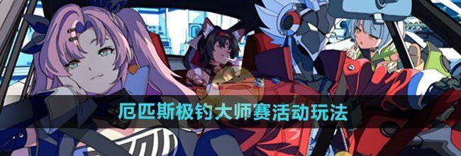 《绝区零》厄匹斯极钓大师赛活动玩法攻略