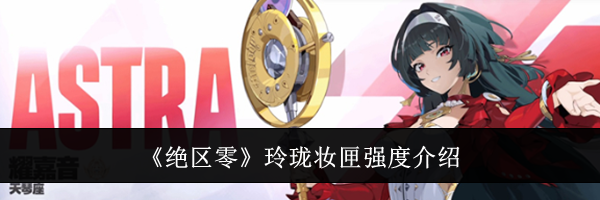 《绝区零》玲珑妆匣强度介绍