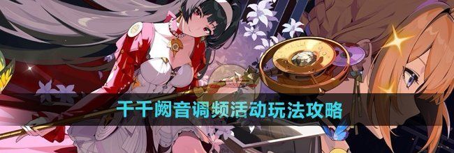 《绝区零》千千阙音调频活动玩法攻略