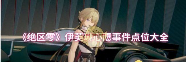 《绝区零》伊芙琳心愿事件点位大全