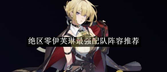 《绝区零》伊芙琳最强配队阵容推荐