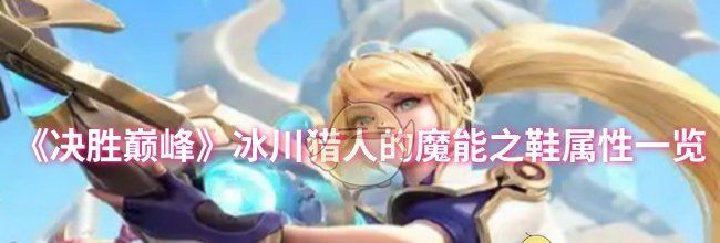 《决胜巅峰》冰川猎人的魔能之鞋属性一览