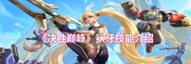 《决胜巅峰》狄牙技能介绍