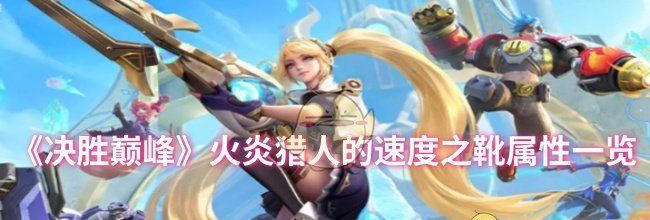 《决胜巅峰》火炎猎人的速度之靴属性一览
