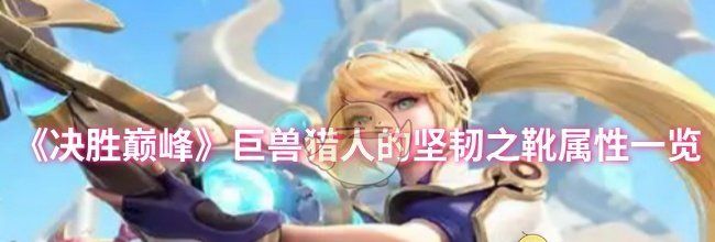 《决胜巅峰》巨兽猎人的坚韧之靴属性一览