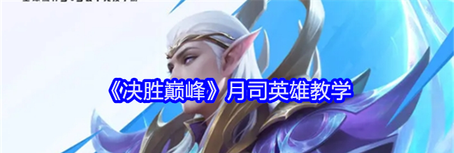 《决胜巅峰》月司英雄教学