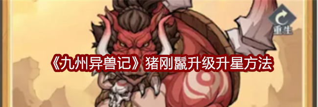 《九州异兽记》猪刚鬣升级升星方法