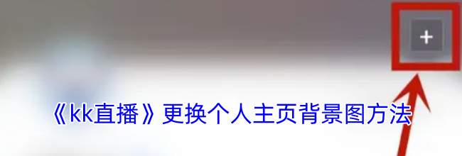 《kk直播》更换个人主页背景图方法