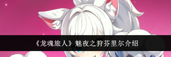 《龙魂旅人》魅夜之狩芬里尔介绍