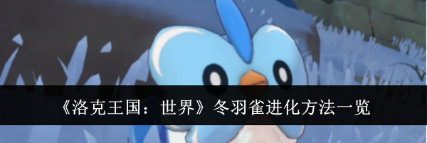 《洛克王国：世界》冬羽雀进化方法一览