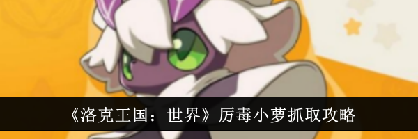 《洛克王国：世界》厉毒小萝抓取攻略