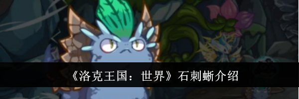 《洛克王国：世界》石刺蜥介绍