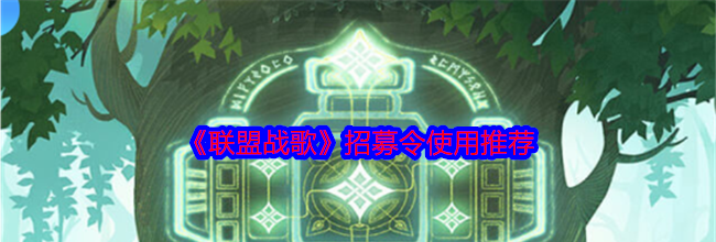 《联盟战歌》招募令使用推荐