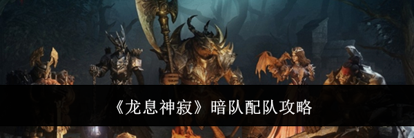 《龙息神寂》暗队配队攻略