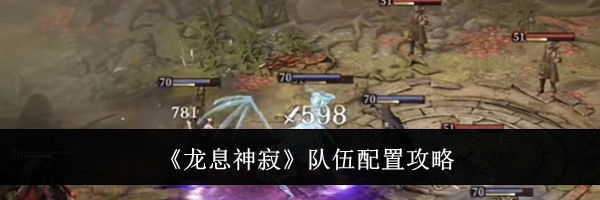 《龙息神寂》队伍配置攻略