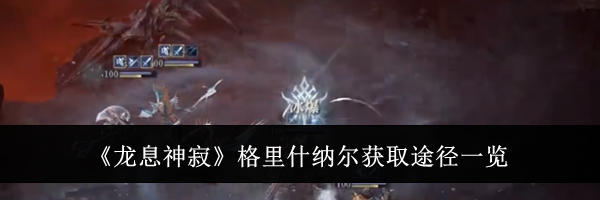 《龙息神寂》格里什纳尔获取途径一览