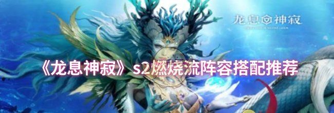 《龙息神寂》s2燃烧流阵容搭配推荐