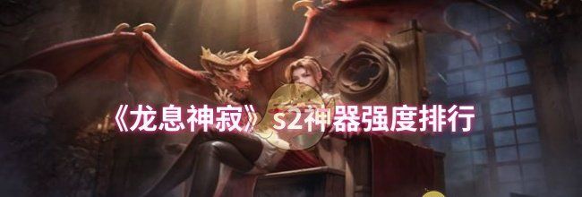 《龙息神寂》s2神器强度排行